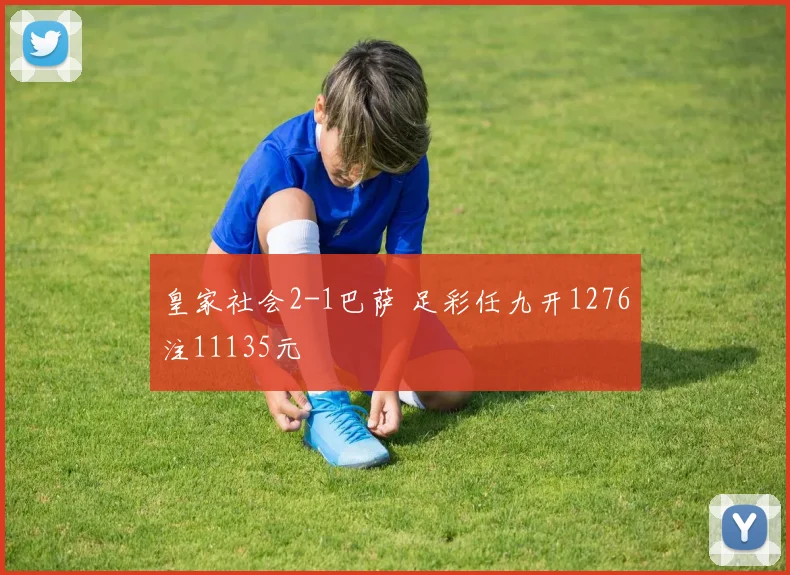 皇家社会2-1巴萨 足彩任九开1276注11135元