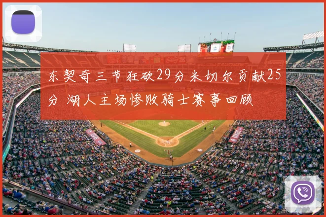 东契奇三节狂砍29分米切尔贡献25分 湖人主场惨败骑士赛事回顾