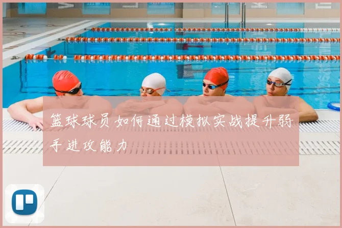 篮球球员如何通过模拟实战提升弱手进攻能力